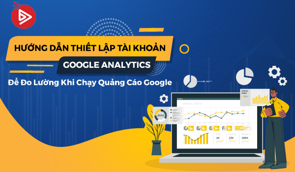 43a39822 huong dan thiet lap tai khoan google analytics de do luong khi chay quang cao gooogle