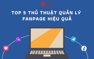 TOP 5 THỦ THUẬT QUẢN LÝ FANPAGE HIỆU QUẢ