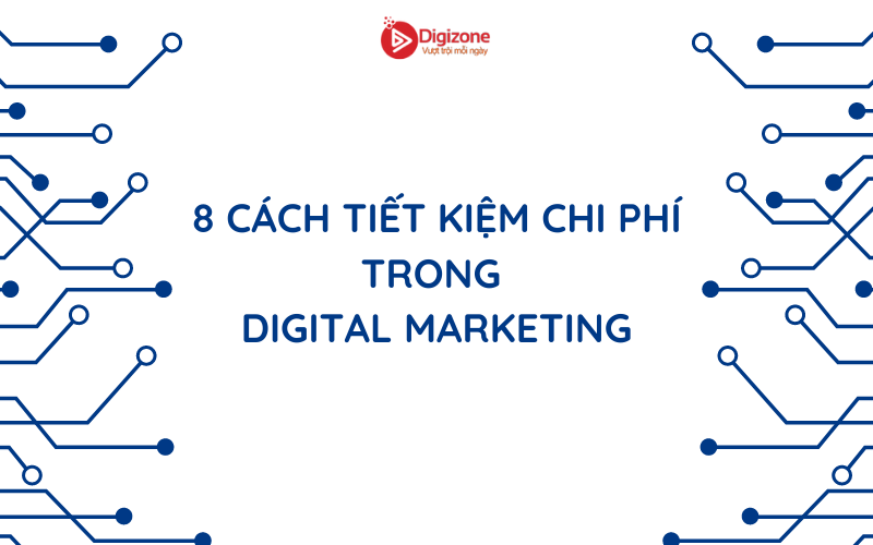 8 cách tiết kiệm chi phí trong Digital Marketing